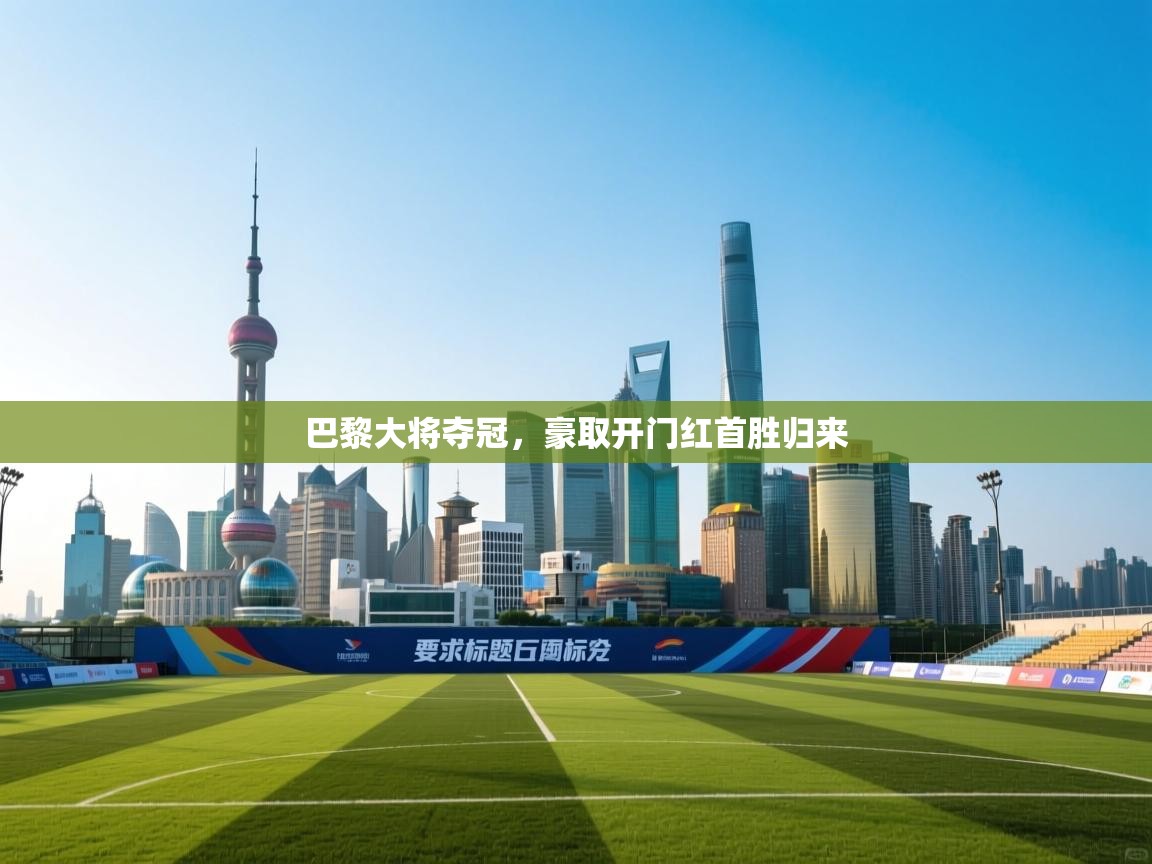 巴黎大将夺冠，豪取开门红首胜归来  第1张