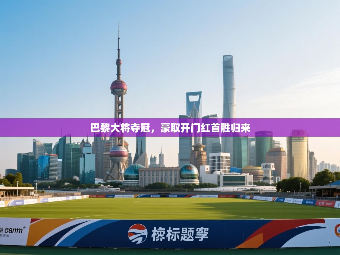 巴黎大将夺冠，豪取开门红首胜归来  第2张